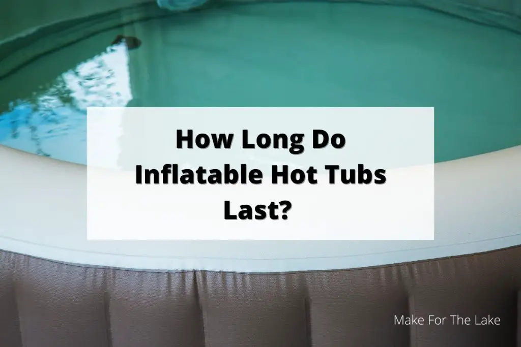 How Long Do Inflatable Hot Tubs Last? Make for the Lake