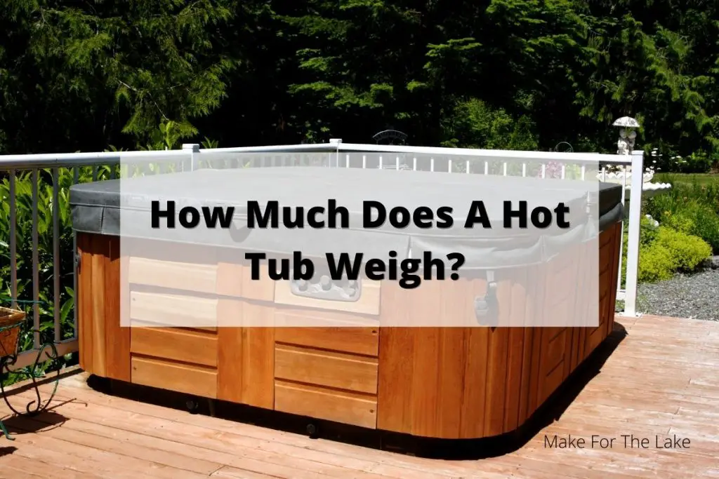How Much Does A Hot Tub Weigh? What You Need to Know