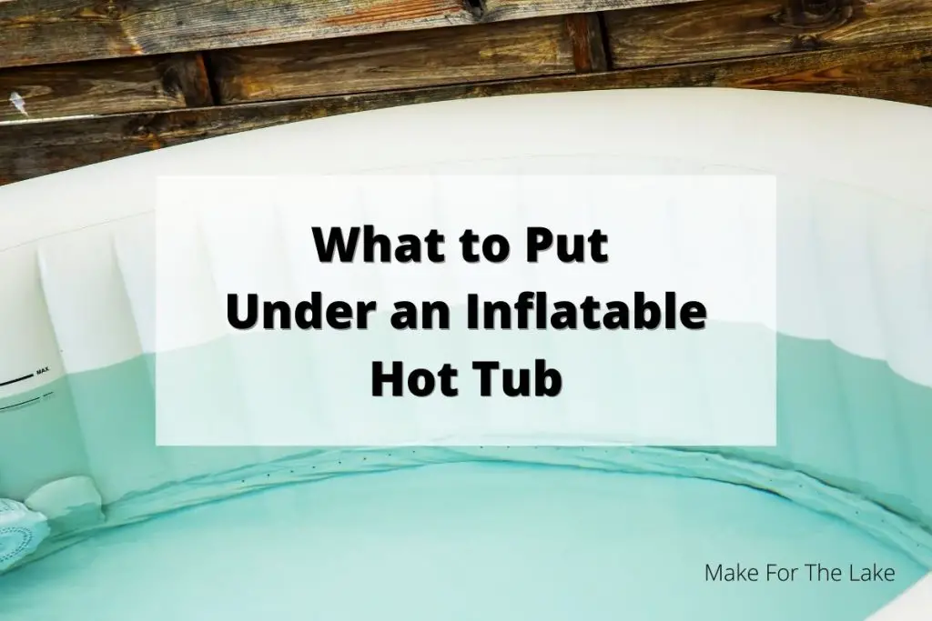 What to Put Under an Inflatable Hot Tub Make for the Lake